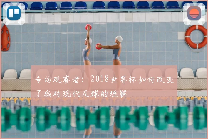 专访观赛者：2018世界杯如何改变了我对现代足球的理解