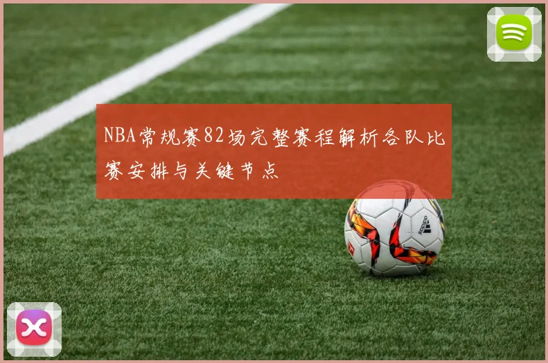NBA常规赛82场完整赛程解析各队比赛安排与关键节点
