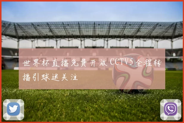 世界杯直播免费开放 CCTV5全程转播引球迷关注