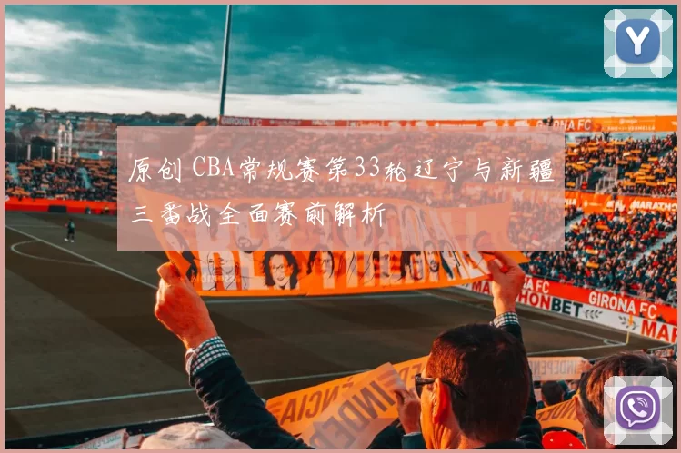 原创 CBA常规赛第33轮辽宁与新疆三番战全面赛前解析