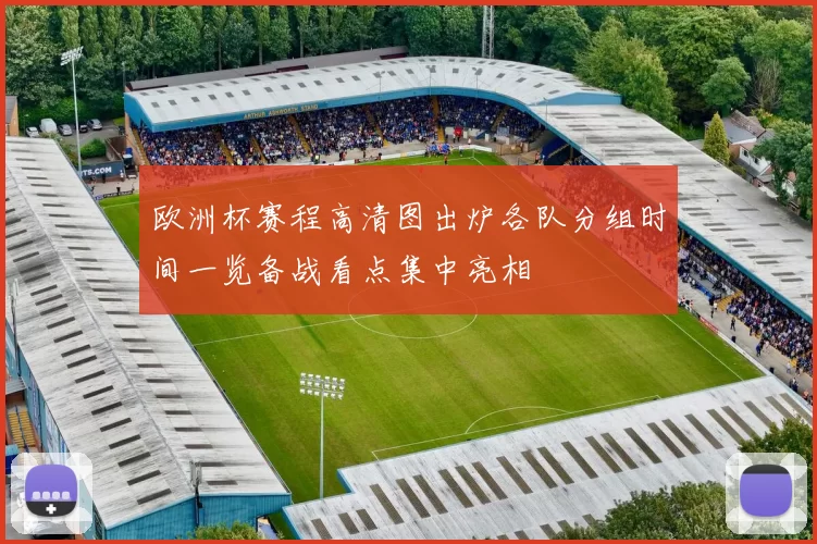 欧洲杯赛程高清图出炉各队分组时间一览备战看点集中亮相