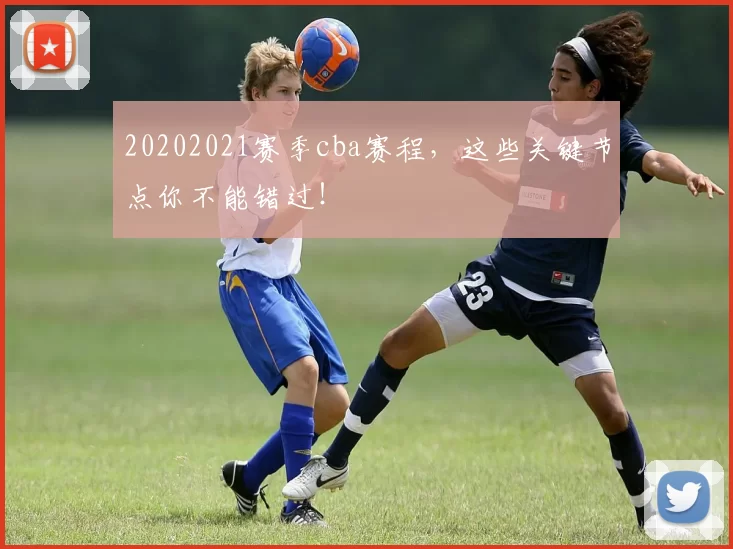 20202021赛季cba赛程,这些关键节点你不能错过!